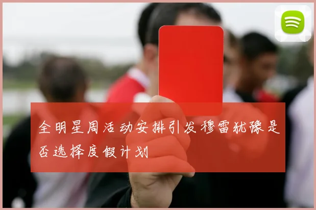 全明星周活动安排引发穆雷犹豫是否选择度假计划