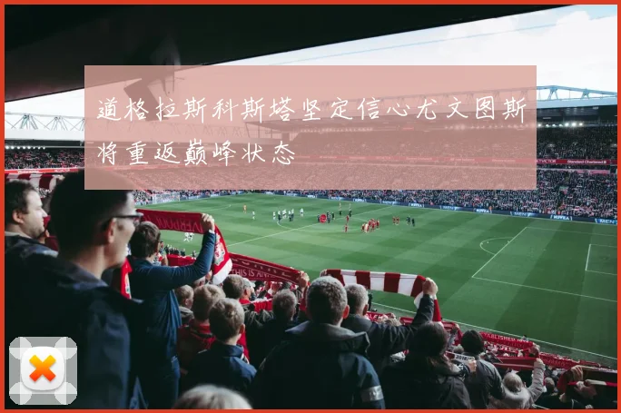 道格拉斯科斯塔坚定信心尤文图斯将重返巅峰状态